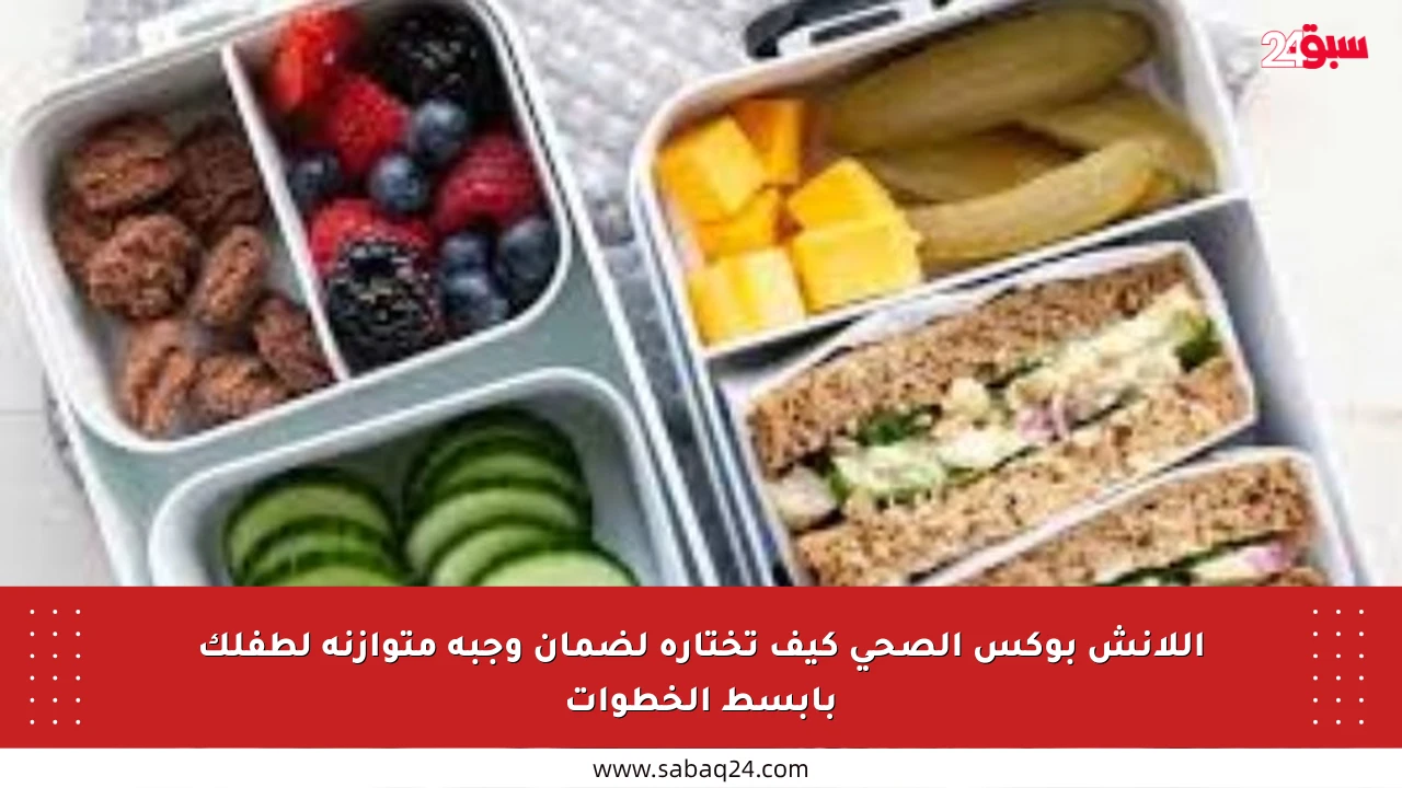 اللانش بوكس الصحي كيف تختاره لضمان وجبة متوازنة لطفلك بأبسط الخطوات